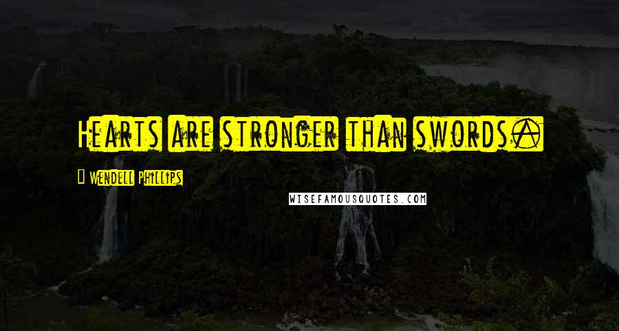 Wendell Phillips Quotes: Hearts are stronger than swords.