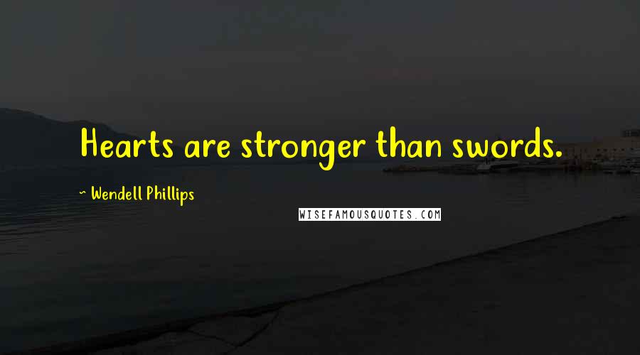 Wendell Phillips Quotes: Hearts are stronger than swords.