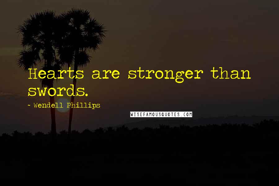 Wendell Phillips Quotes: Hearts are stronger than swords.