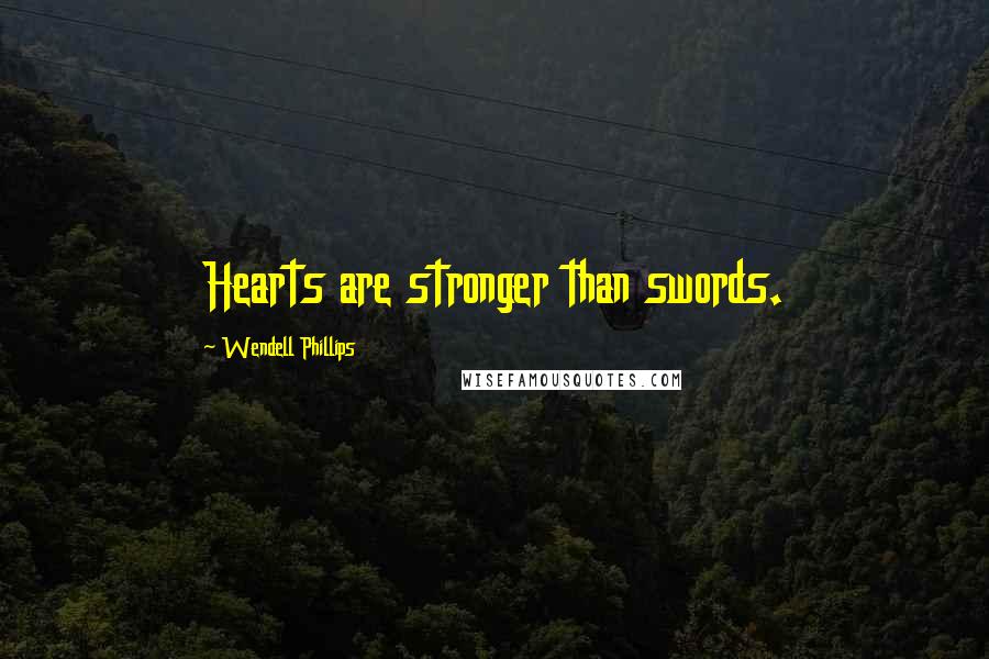 Wendell Phillips Quotes: Hearts are stronger than swords.