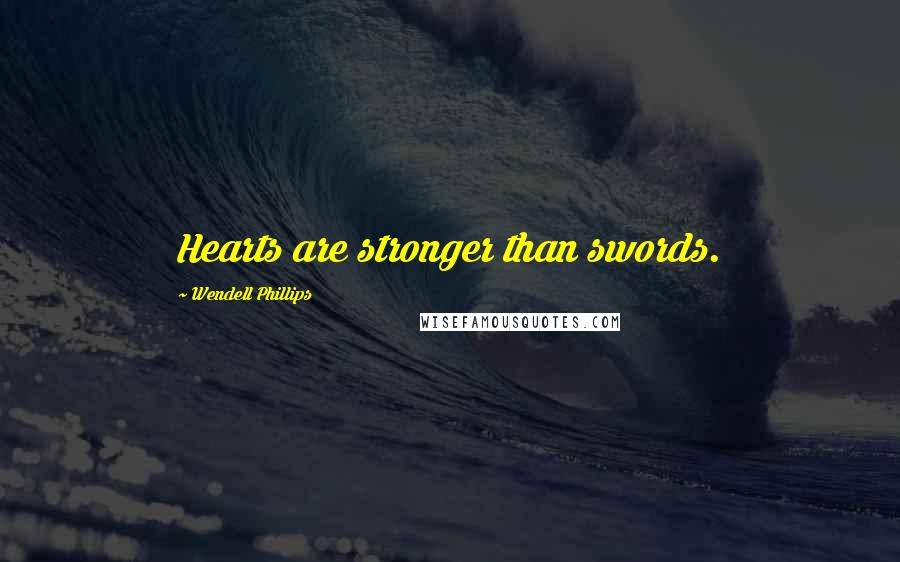 Wendell Phillips Quotes: Hearts are stronger than swords.