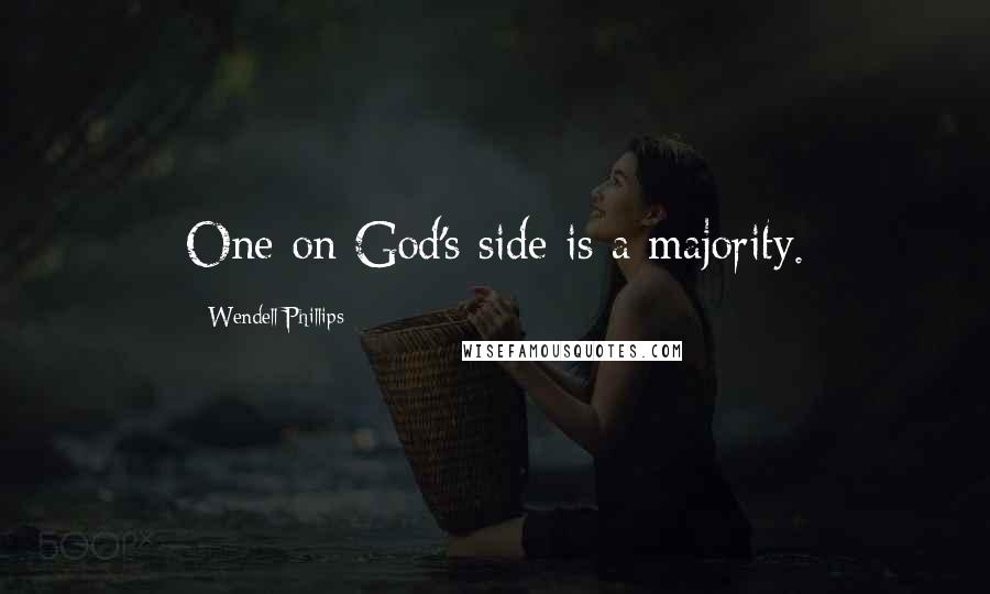 Wendell Phillips Quotes: One on God's side is a majority.