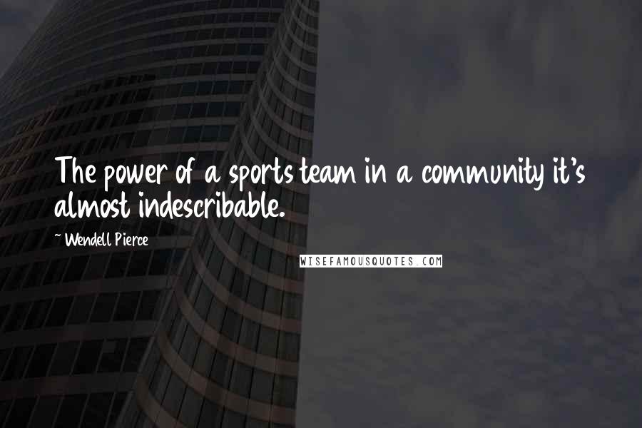 Wendell Pierce Quotes: The power of a sports team in a community it's almost indescribable.