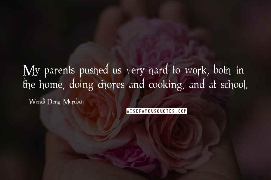 Wendi Deng Murdoch Quotes: My parents pushed us very hard to work, both in the home, doing chores and cooking, and at school.