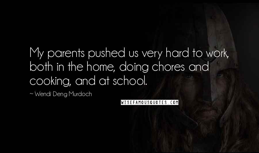 Wendi Deng Murdoch Quotes: My parents pushed us very hard to work, both in the home, doing chores and cooking, and at school.