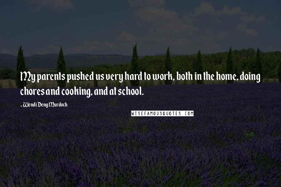 Wendi Deng Murdoch Quotes: My parents pushed us very hard to work, both in the home, doing chores and cooking, and at school.