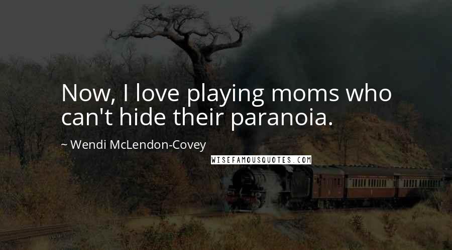 Wendi McLendon-Covey Quotes: Now, I love playing moms who can't hide their paranoia.