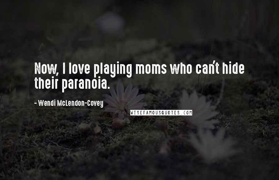 Wendi McLendon-Covey Quotes: Now, I love playing moms who can't hide their paranoia.