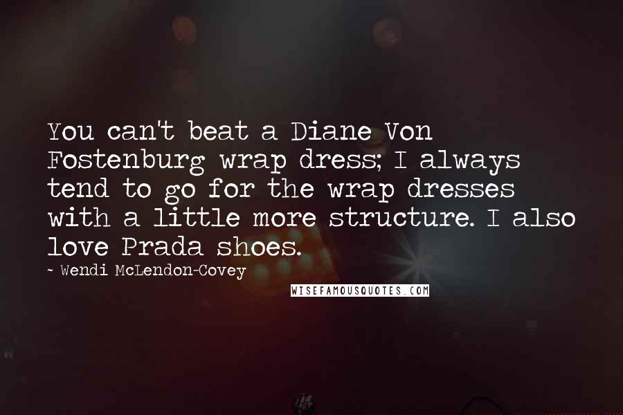 Wendi McLendon-Covey Quotes: You can't beat a Diane Von Fostenburg wrap dress; I always tend to go for the wrap dresses with a little more structure. I also love Prada shoes.