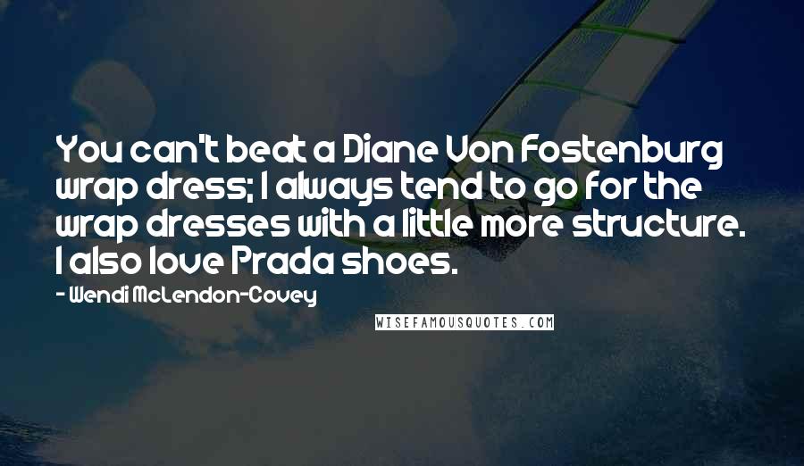 Wendi McLendon-Covey Quotes: You can't beat a Diane Von Fostenburg wrap dress; I always tend to go for the wrap dresses with a little more structure. I also love Prada shoes.