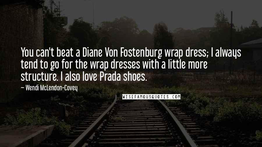 Wendi McLendon-Covey Quotes: You can't beat a Diane Von Fostenburg wrap dress; I always tend to go for the wrap dresses with a little more structure. I also love Prada shoes.