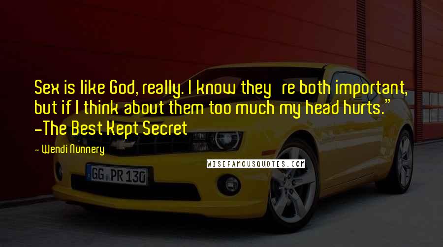 Wendi Nunnery Quotes: Sex is like God, really. I know they're both important, but if I think about them too much my head hurts." -The Best Kept Secret