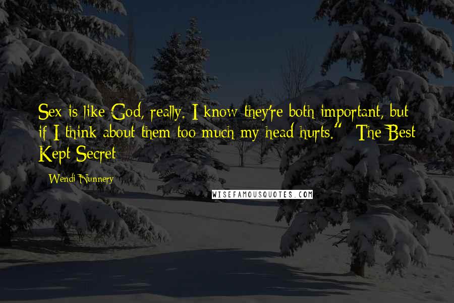 Wendi Nunnery Quotes: Sex is like God, really. I know they're both important, but if I think about them too much my head hurts." -The Best Kept Secret