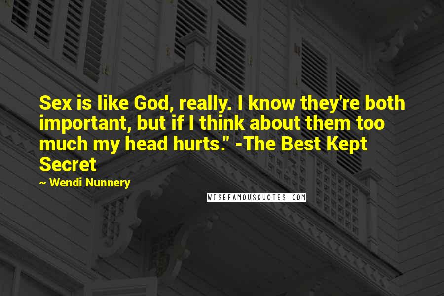 Wendi Nunnery Quotes: Sex is like God, really. I know they're both important, but if I think about them too much my head hurts." -The Best Kept Secret