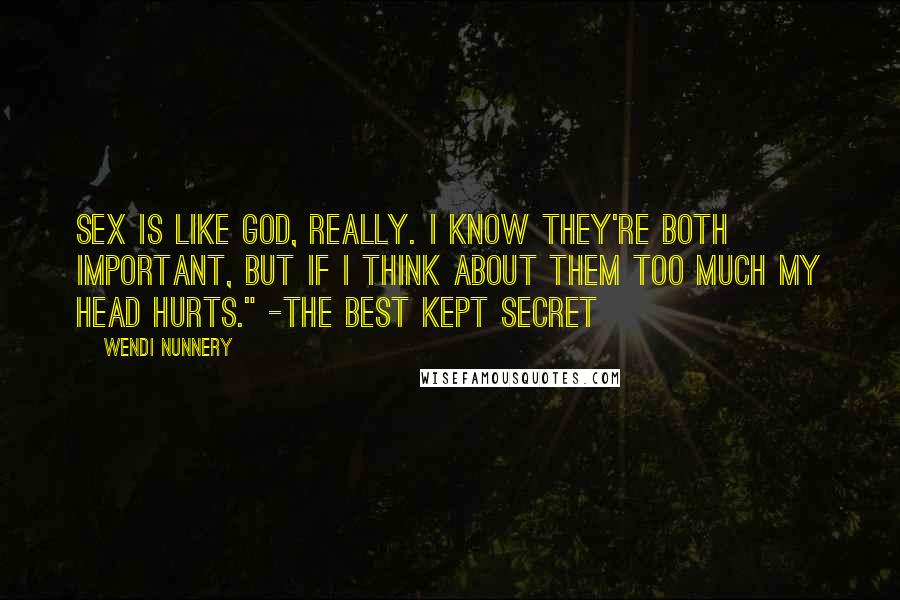 Wendi Nunnery Quotes: Sex is like God, really. I know they're both important, but if I think about them too much my head hurts." -The Best Kept Secret