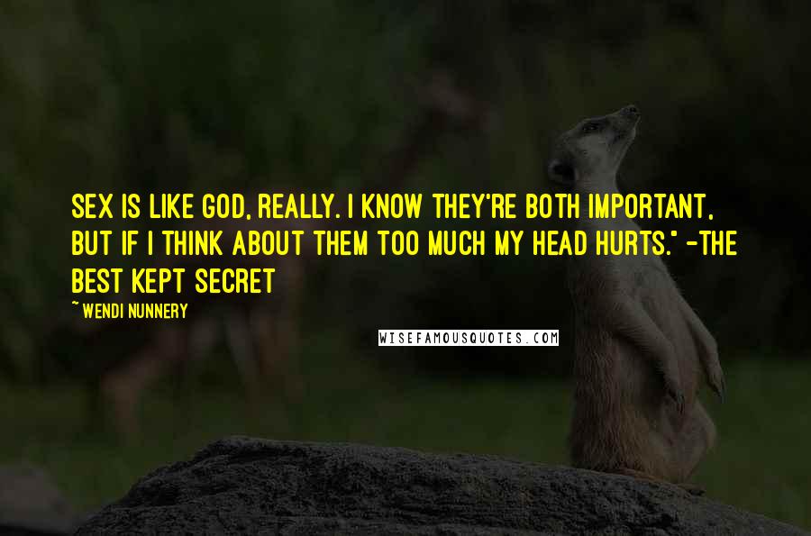 Wendi Nunnery Quotes: Sex is like God, really. I know they're both important, but if I think about them too much my head hurts." -The Best Kept Secret