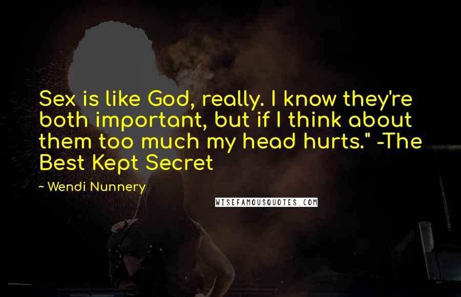 Wendi Nunnery Quotes: Sex is like God, really. I know they're both important, but if I think about them too much my head hurts." -The Best Kept Secret