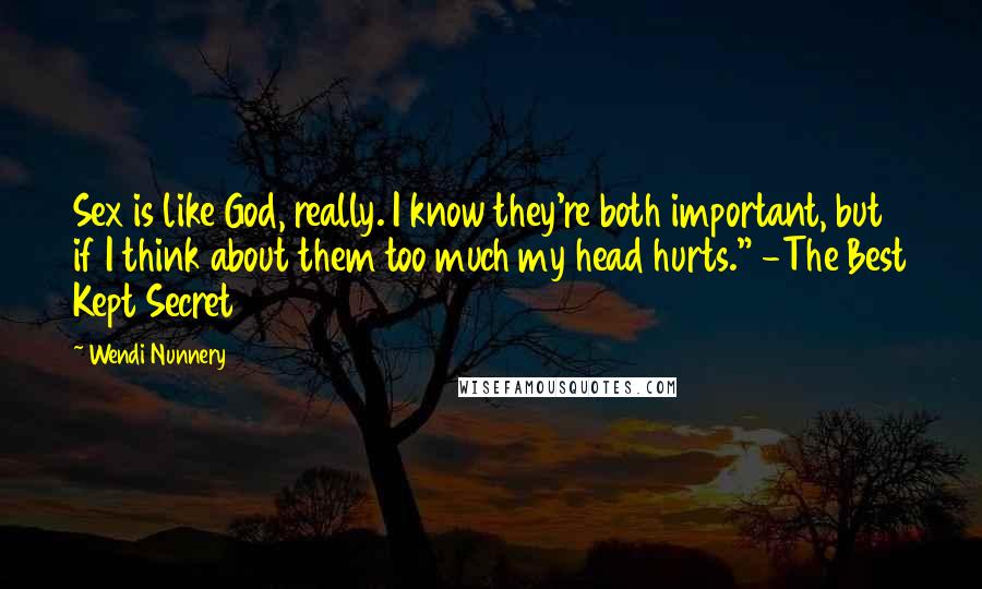 Wendi Nunnery Quotes: Sex is like God, really. I know they're both important, but if I think about them too much my head hurts." -The Best Kept Secret