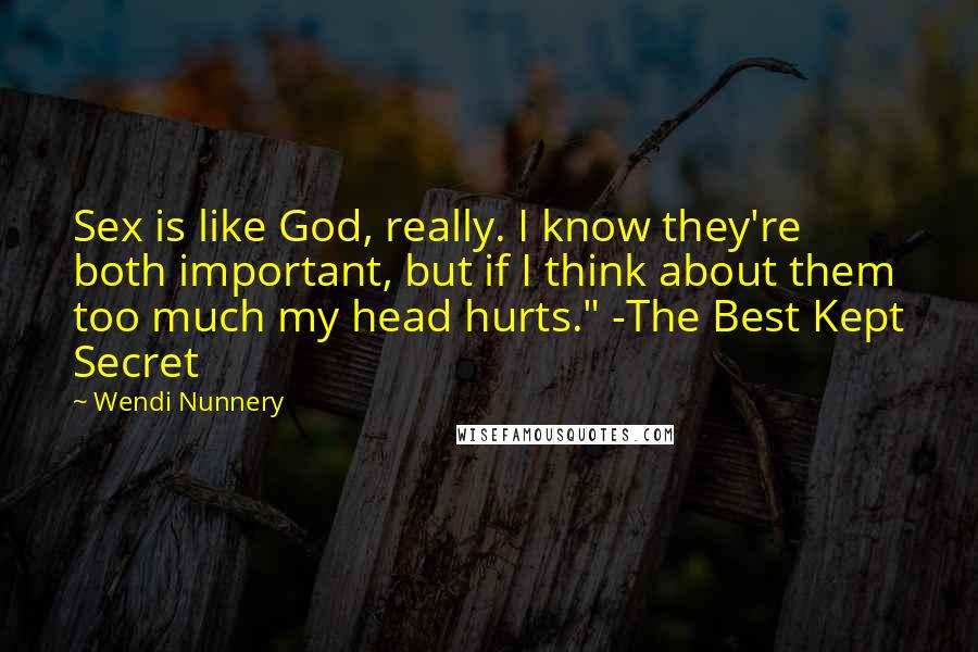 Wendi Nunnery Quotes: Sex is like God, really. I know they're both important, but if I think about them too much my head hurts." -The Best Kept Secret