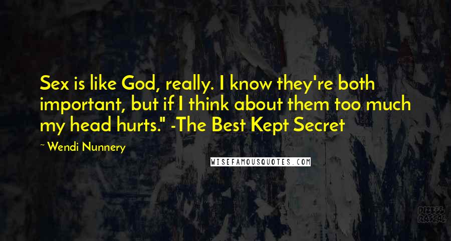 Wendi Nunnery Quotes: Sex is like God, really. I know they're both important, but if I think about them too much my head hurts." -The Best Kept Secret