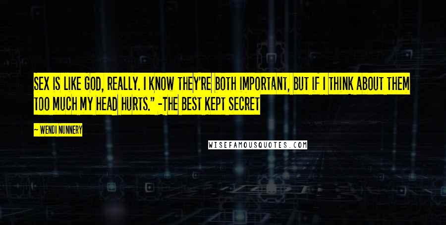 Wendi Nunnery Quotes: Sex is like God, really. I know they're both important, but if I think about them too much my head hurts." -The Best Kept Secret