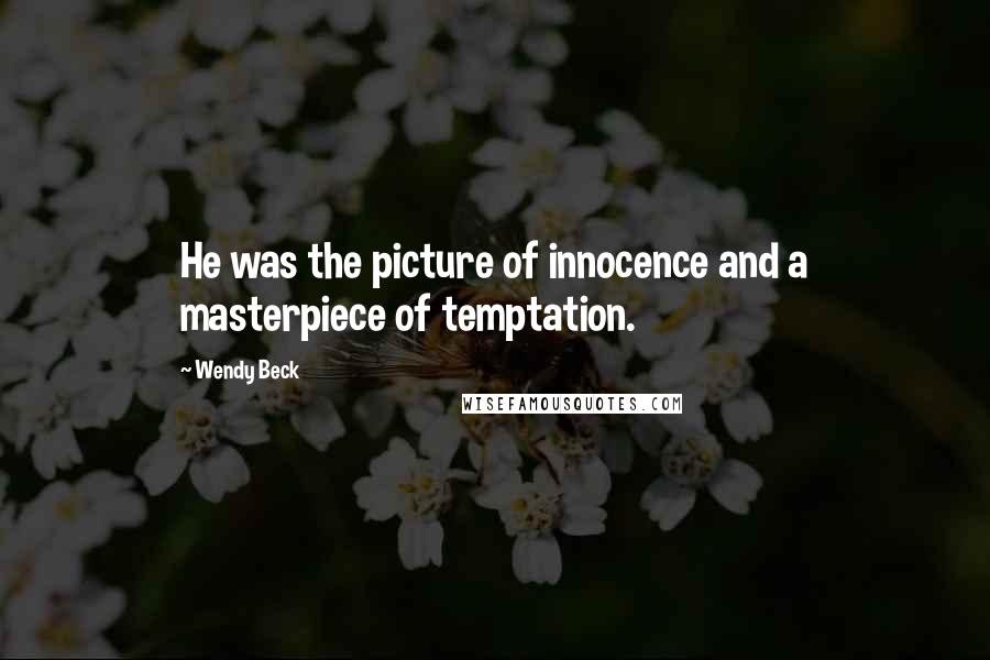 Wendy Beck Quotes: He was the picture of innocence and a masterpiece of temptation.