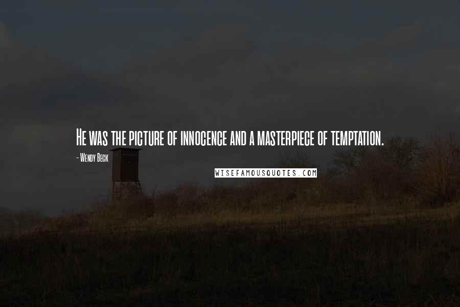 Wendy Beck Quotes: He was the picture of innocence and a masterpiece of temptation.