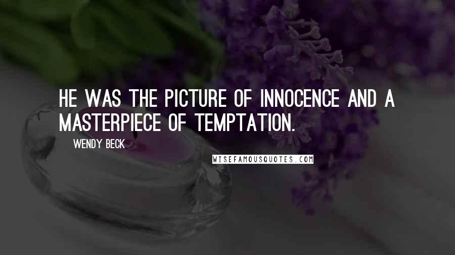 Wendy Beck Quotes: He was the picture of innocence and a masterpiece of temptation.