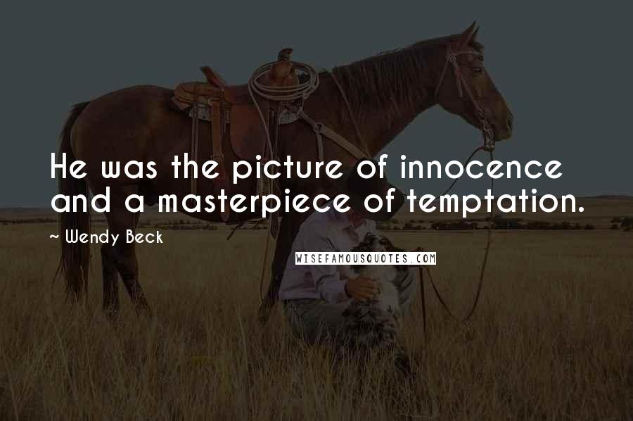 Wendy Beck Quotes: He was the picture of innocence and a masterpiece of temptation.