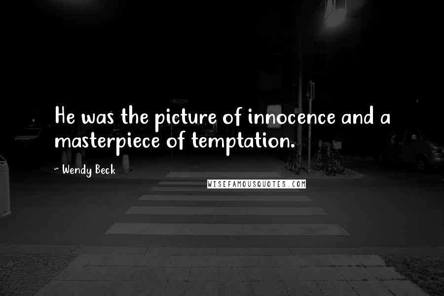 Wendy Beck Quotes: He was the picture of innocence and a masterpiece of temptation.