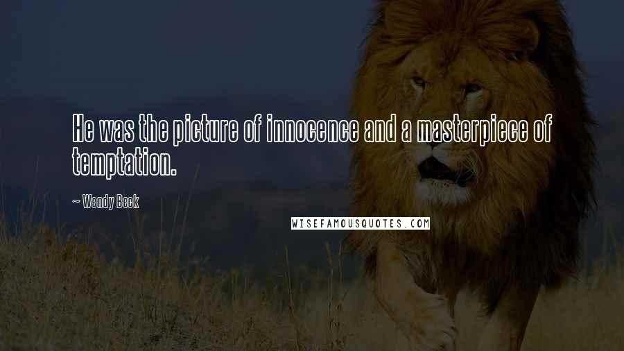 Wendy Beck Quotes: He was the picture of innocence and a masterpiece of temptation.