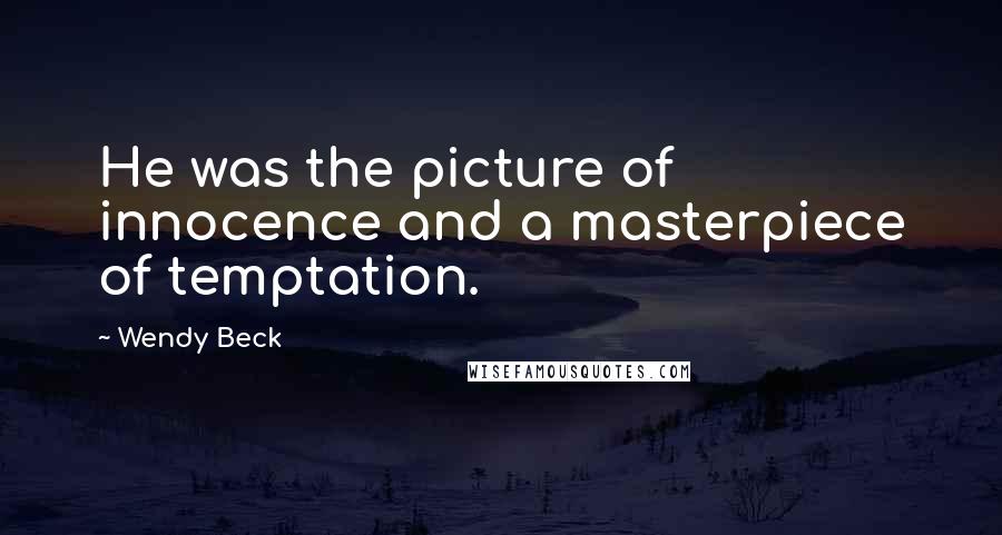 Wendy Beck Quotes: He was the picture of innocence and a masterpiece of temptation.