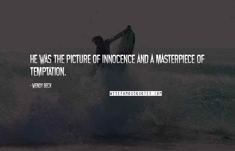 Wendy Beck Quotes: He was the picture of innocence and a masterpiece of temptation.