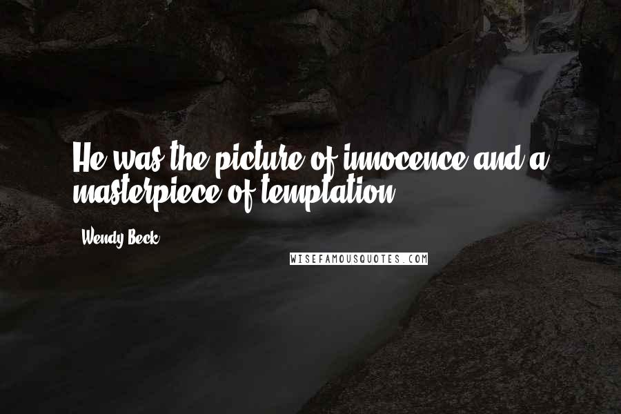 Wendy Beck Quotes: He was the picture of innocence and a masterpiece of temptation.