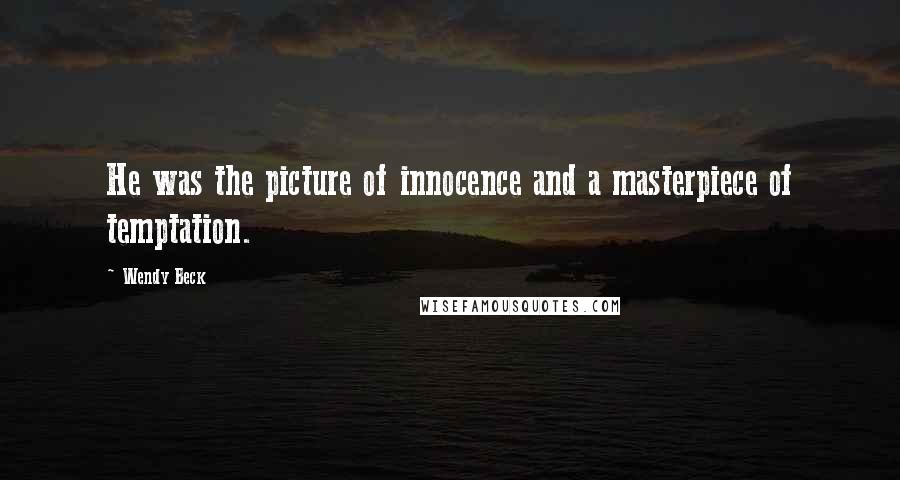 Wendy Beck Quotes: He was the picture of innocence and a masterpiece of temptation.