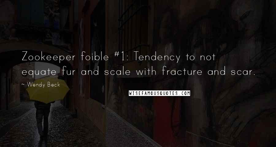 Wendy Beck Quotes: Zookeeper foible #1: Tendency to not equate fur and scale with fracture and scar.