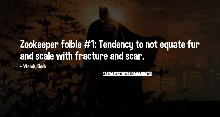 Wendy Beck Quotes: Zookeeper foible #1: Tendency to not equate fur and scale with fracture and scar.