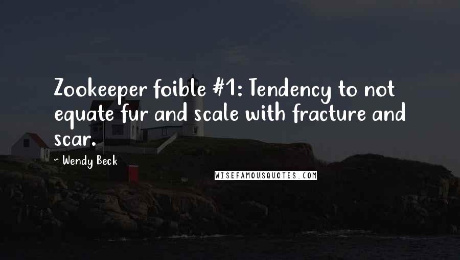 Wendy Beck Quotes: Zookeeper foible #1: Tendency to not equate fur and scale with fracture and scar.
