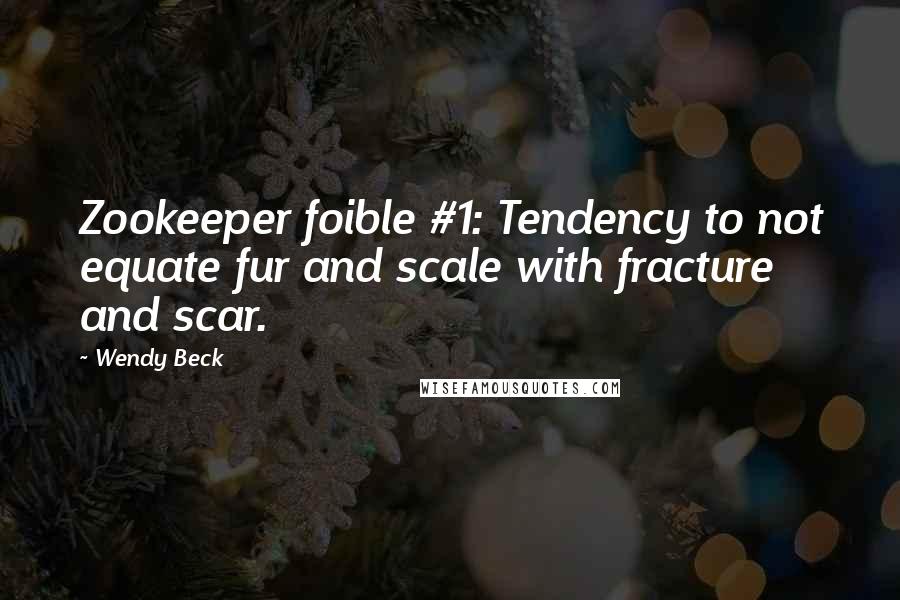 Wendy Beck Quotes: Zookeeper foible #1: Tendency to not equate fur and scale with fracture and scar.