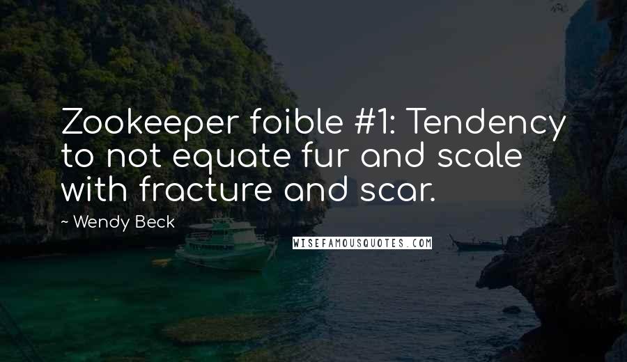 Wendy Beck Quotes: Zookeeper foible #1: Tendency to not equate fur and scale with fracture and scar.