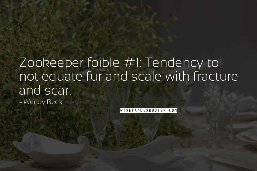 Wendy Beck Quotes: Zookeeper foible #1: Tendency to not equate fur and scale with fracture and scar.