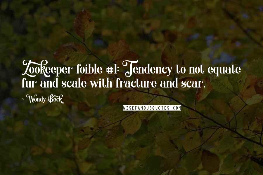 Wendy Beck Quotes: Zookeeper foible #1: Tendency to not equate fur and scale with fracture and scar.