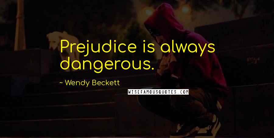 Wendy Beckett Quotes: Prejudice is always dangerous.