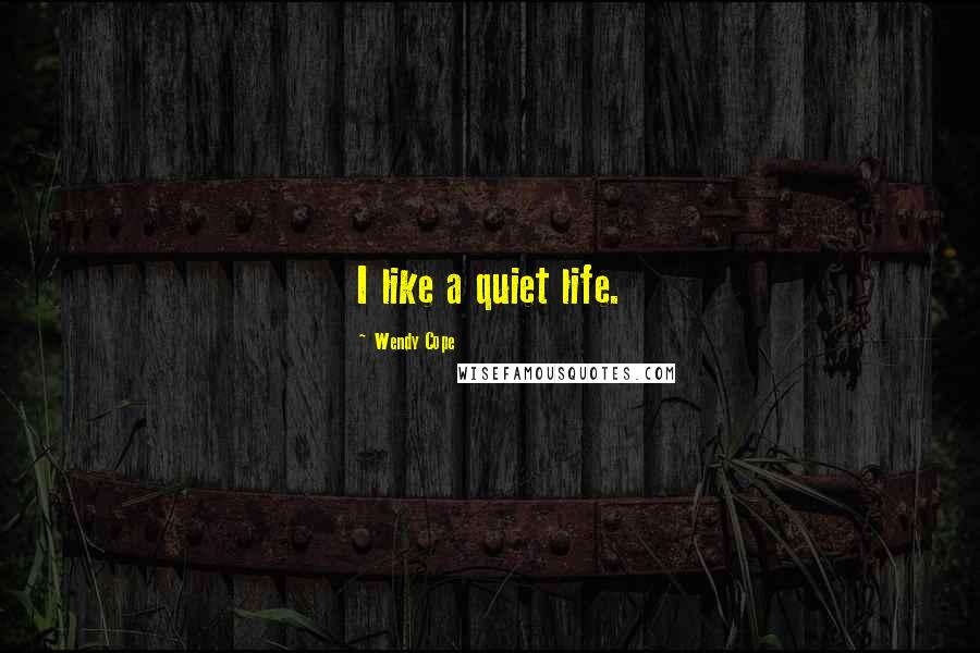 Wendy Cope Quotes: I like a quiet life.
