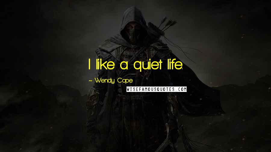 Wendy Cope Quotes: I like a quiet life.