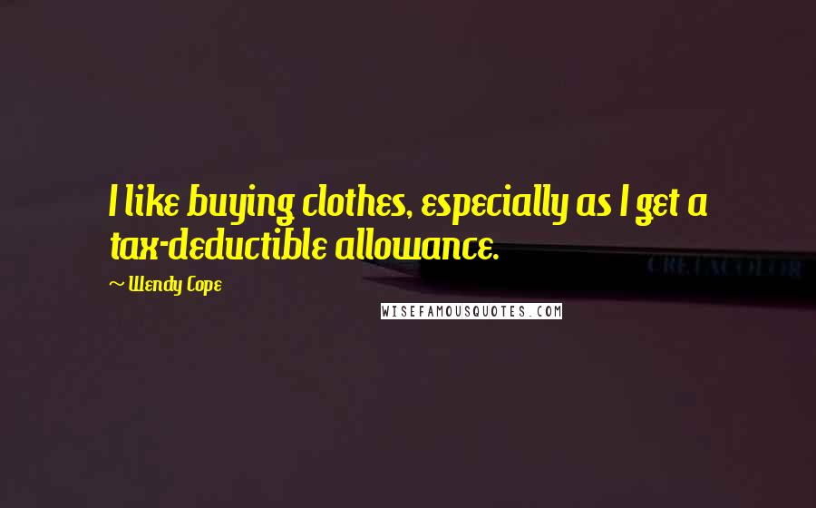 Wendy Cope Quotes: I like buying clothes, especially as I get a tax-deductible allowance.