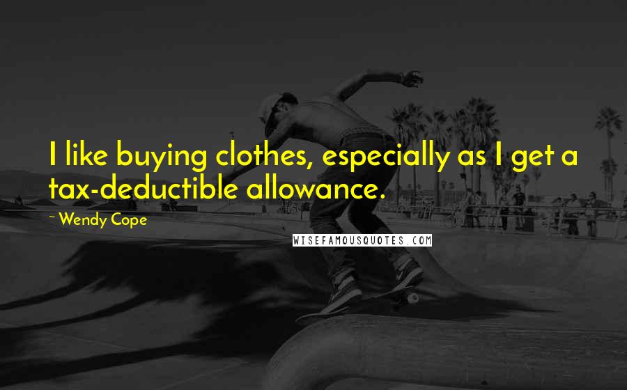 Wendy Cope Quotes: I like buying clothes, especially as I get a tax-deductible allowance.