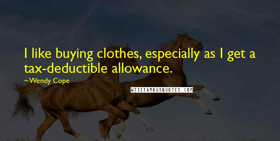 Wendy Cope Quotes: I like buying clothes, especially as I get a tax-deductible allowance.