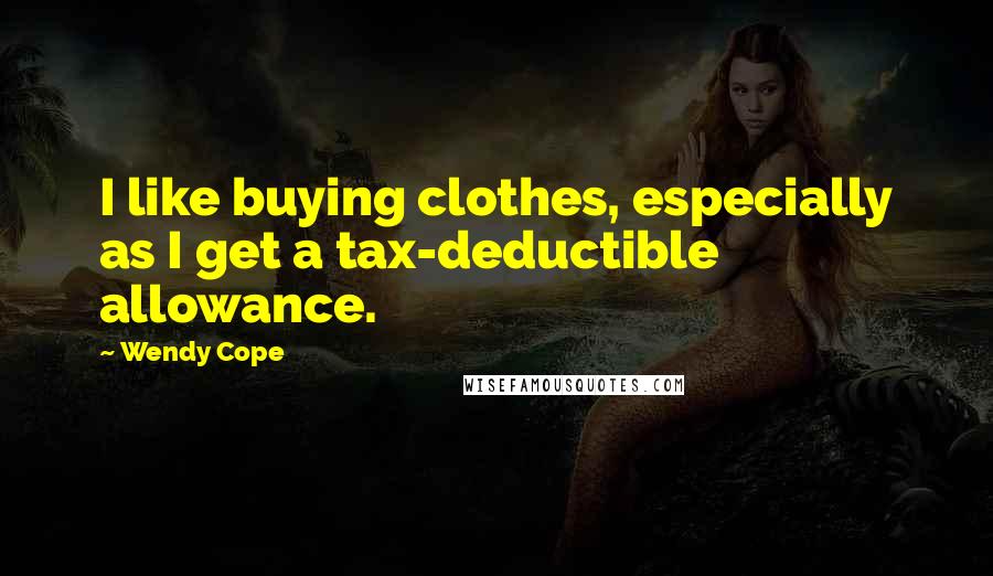 Wendy Cope Quotes: I like buying clothes, especially as I get a tax-deductible allowance.