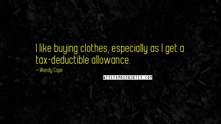 Wendy Cope Quotes: I like buying clothes, especially as I get a tax-deductible allowance.